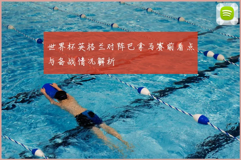 世界杯英格兰对阵巴拿马赛前看点与备战情况解析